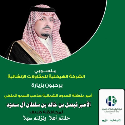 منسوبي الشركة الهيكلية للمقاولات يرحبون بزيارة أمير الحدود الشمالية لمحافظة طريف