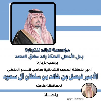 رجل الأعمال رائد صادق المحمد يرحب بزيارة أمير الحدود الشمالية لمحافظة طريف