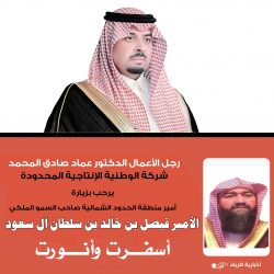 رجل الأعمال رائد صادق المحمد يرحب بزيارة أمير الحدود الشمالية لمحافظة طريف